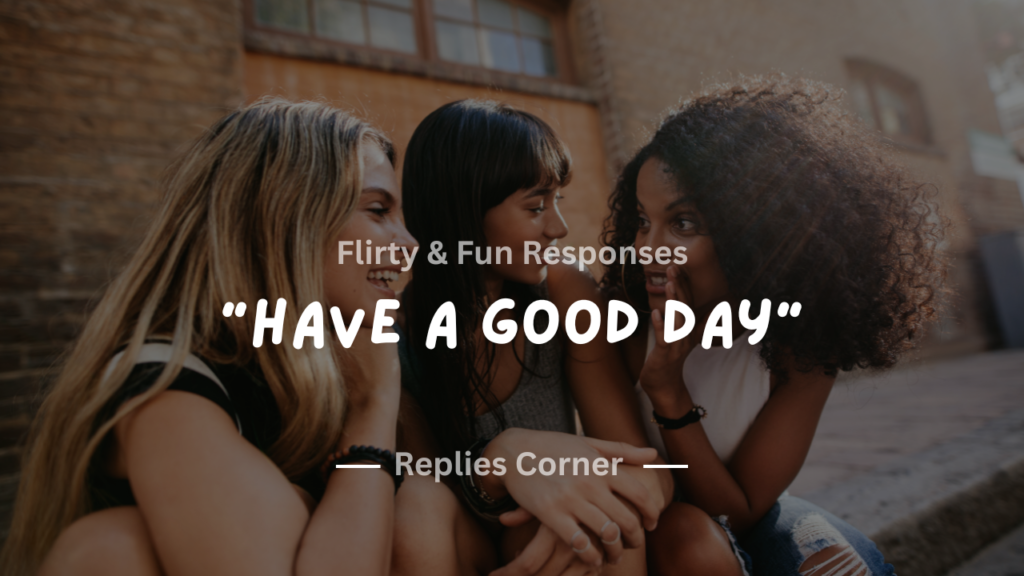200+ Flirty & Fun Responses to “Have a Good Day” – Keep the Spark Alive