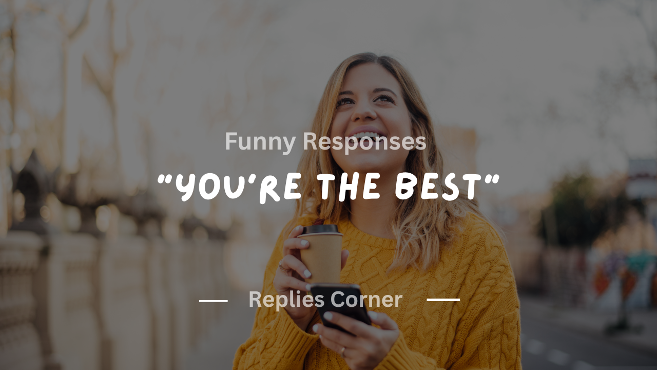 220+ Funny Responses to You're the Best That'll Make Them Laugh