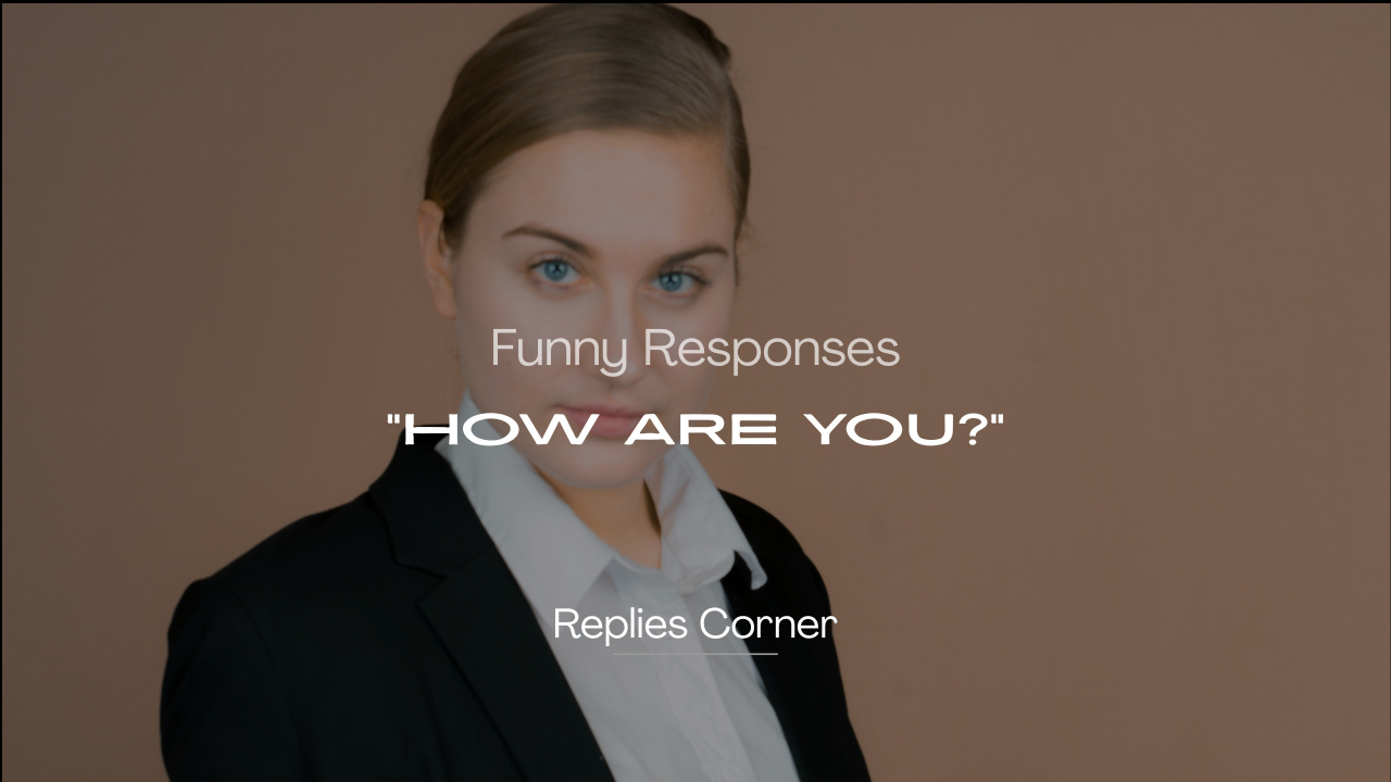 220+ Funny Responses to "How Are You?" That’ll Make Everyone Smile