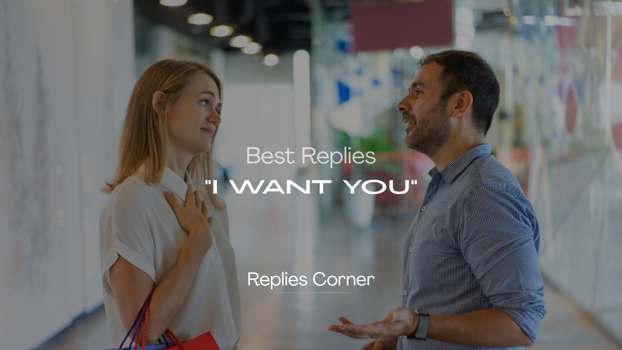 220+ Best Ways to Reply When Someone Says “I Want You”