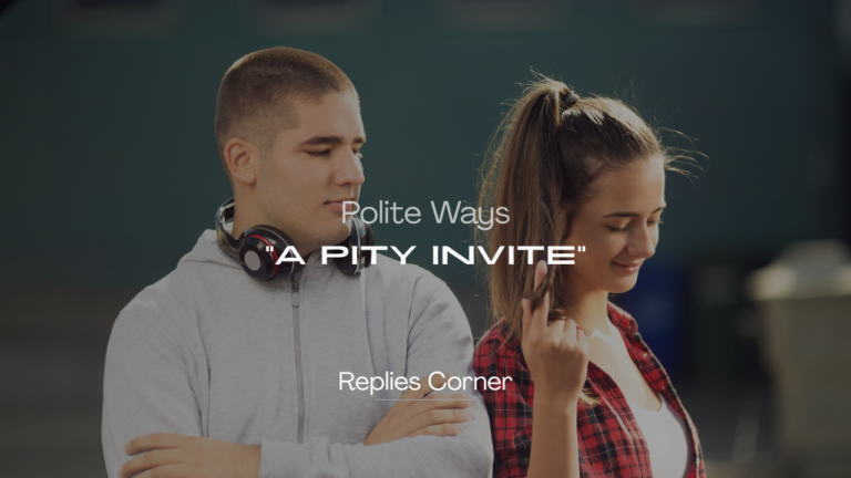 220+ Best Polite Ways to Respond to a Pity Invite