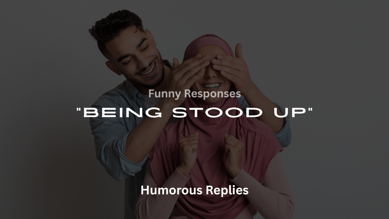 220+ Hilarious Responses to Being Stood Up That’ll Turn Rejection into Laughter