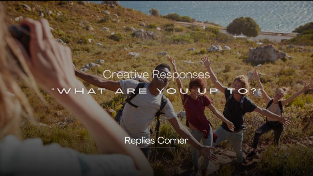 220+ Creative Responses to "What Are You Up To?"