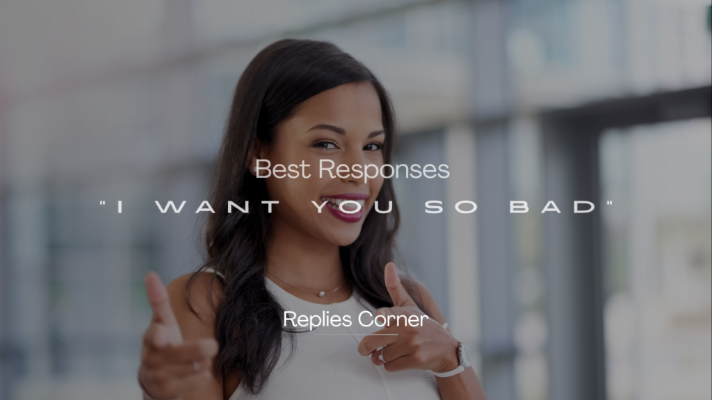 220+ Best Responses to "I Want You So Bad" That Keep It Cool