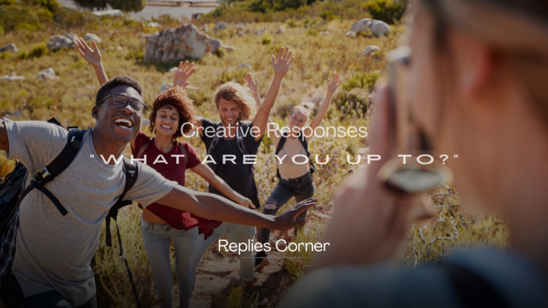 220+ Creative Responses to "What Are You Up To?"