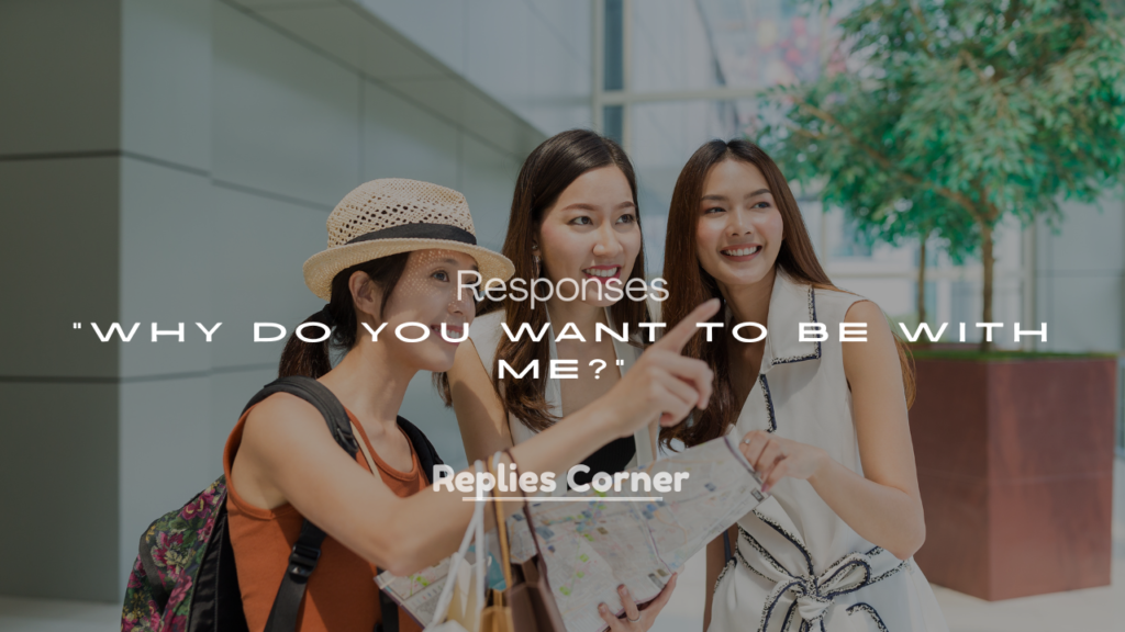 250+ Best Responses to "Why Do You Want to Be With Me?"