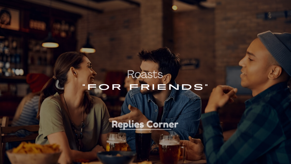 Roasts for Friends