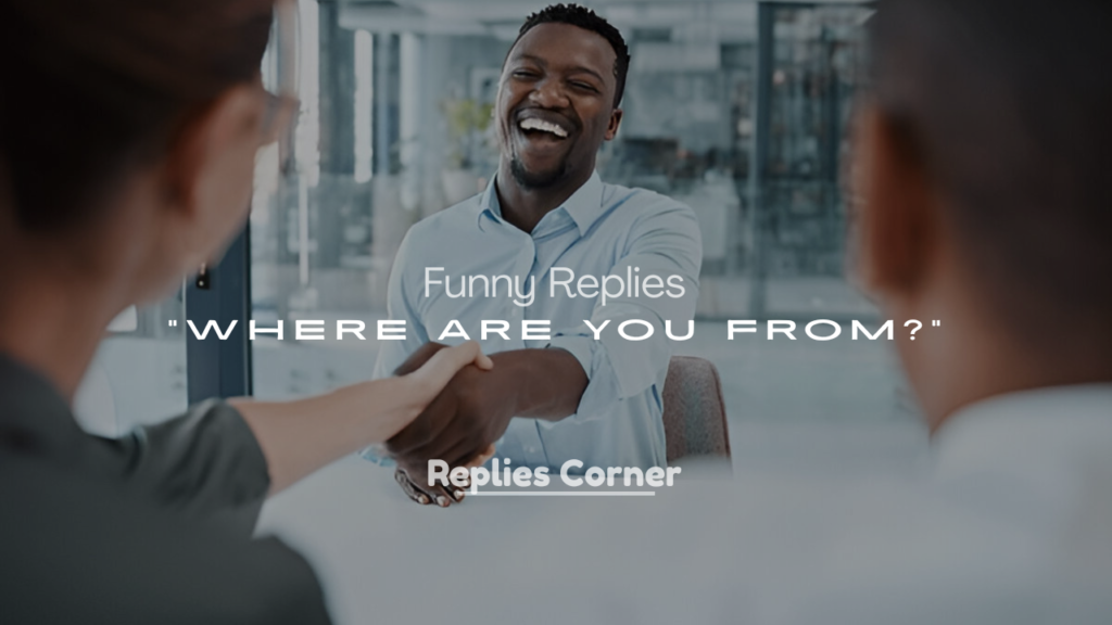 Best Funny Replies to “Where Are You From?”
