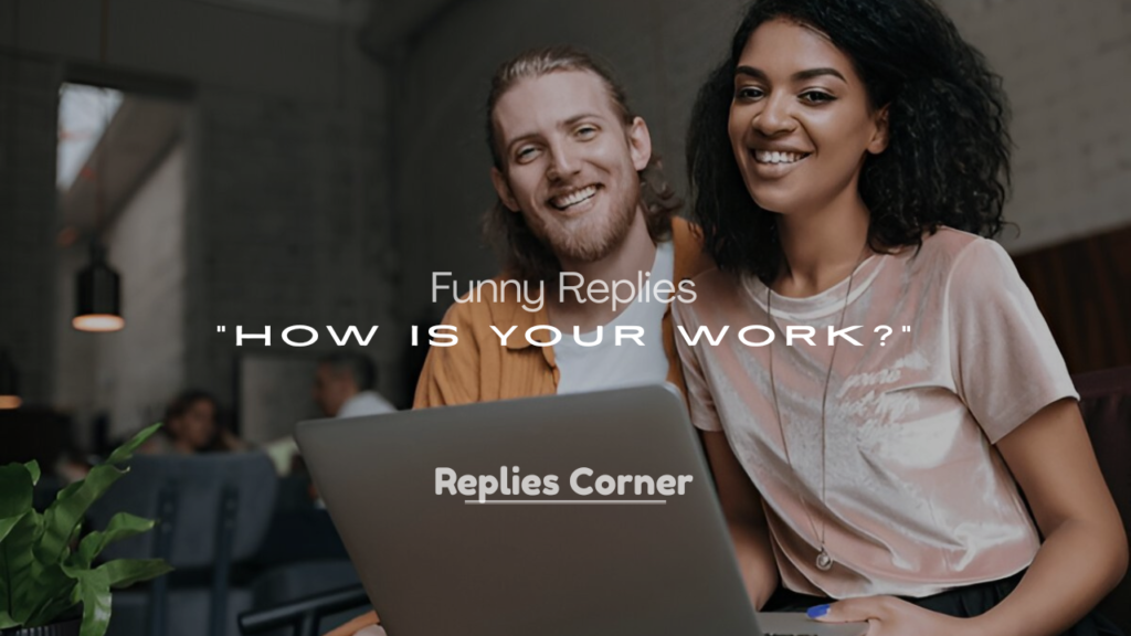 Best Funny Replies to “How Is Your Work?”